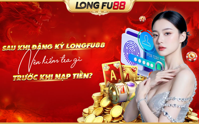 Những bước cần làm sau khi đăng ký Longfu88 Những bước cần làm sau khi đăng ký Longfu88