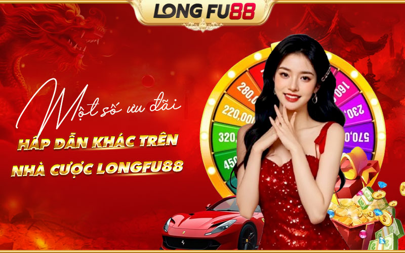Tổng hợp các ưu đãi đặc sắc đang có trên Longfu88 Tổng hợp các ưu đãi đặc sắc đang có trên Longfu88