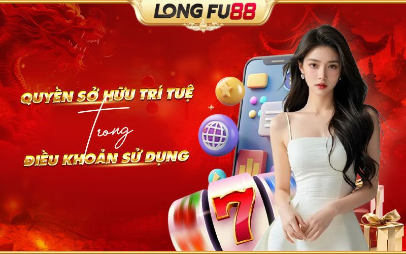 Quy định quyền sở hữu trí tuệ trong điều khoản sử dụng Longfu88 Quy định quyền sở hữu trí tuệ trong điều khoản sử dụng Longfu88