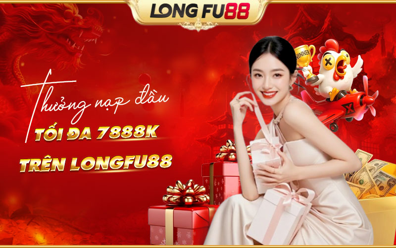 Thưởng chào mừng nạp đầu lên đến 7.888K cho thành viên mới Longfu88