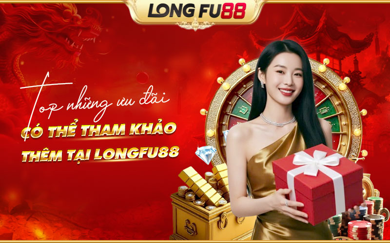Danh sách những ưu đãi giá trị tại Longfu88