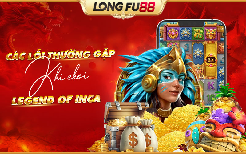 Những lỗi phổ biến khi chơi Legend of Inca và giải pháp