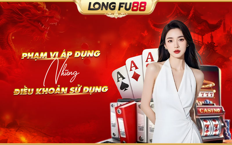 Điều khoản Longfu88 áp dụng cho những đối tượng nào Điều khoản Longfu88 áp dụng cho những đối tượng nào