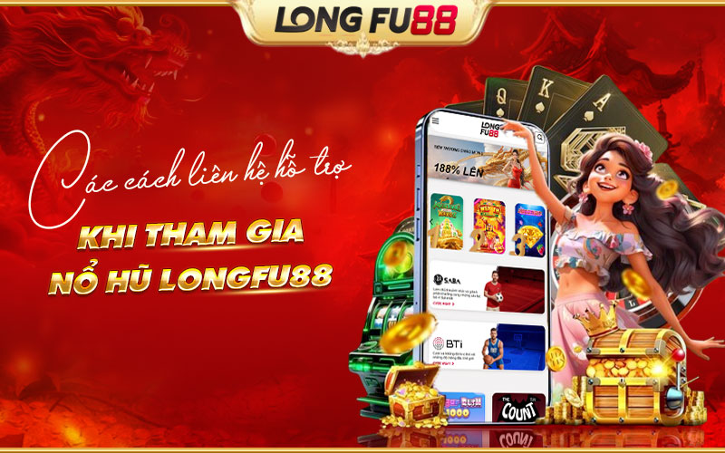 Những kênh hỗ trợ tiện lợi cho game thủ tham gia Nổ hũ tại Longfu88