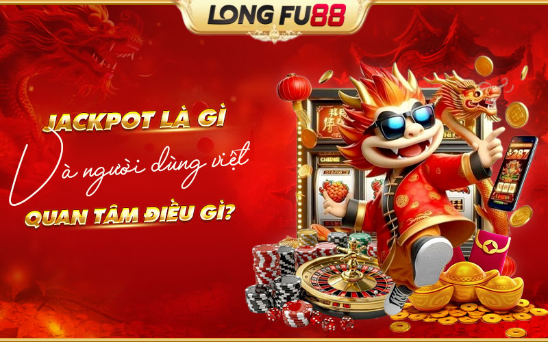 Jackpot là gì và đâu là những yếu tố được người chơi Việt chú ý?