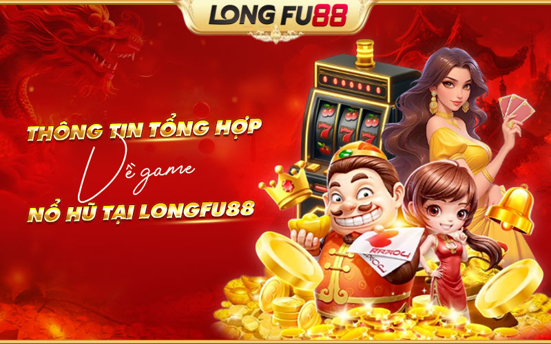 Khám phá ưu điểm nổi bật của game Nổ hũ Longfu88