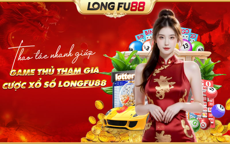 Cách tham gia cược xổ số Longfu88